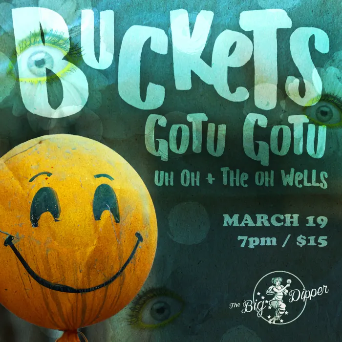 Buckets, Gotu Gotu, Uh Oh & The Oh Wells