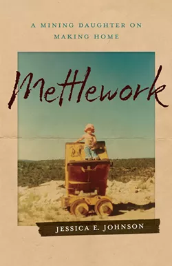 In new memoir Mettlework, Portland writer Jessica E. Johnson reflects on a childhood shaped by the region's mining industry